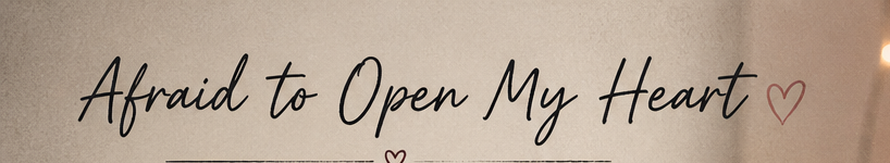 Afraid to Open My Heart