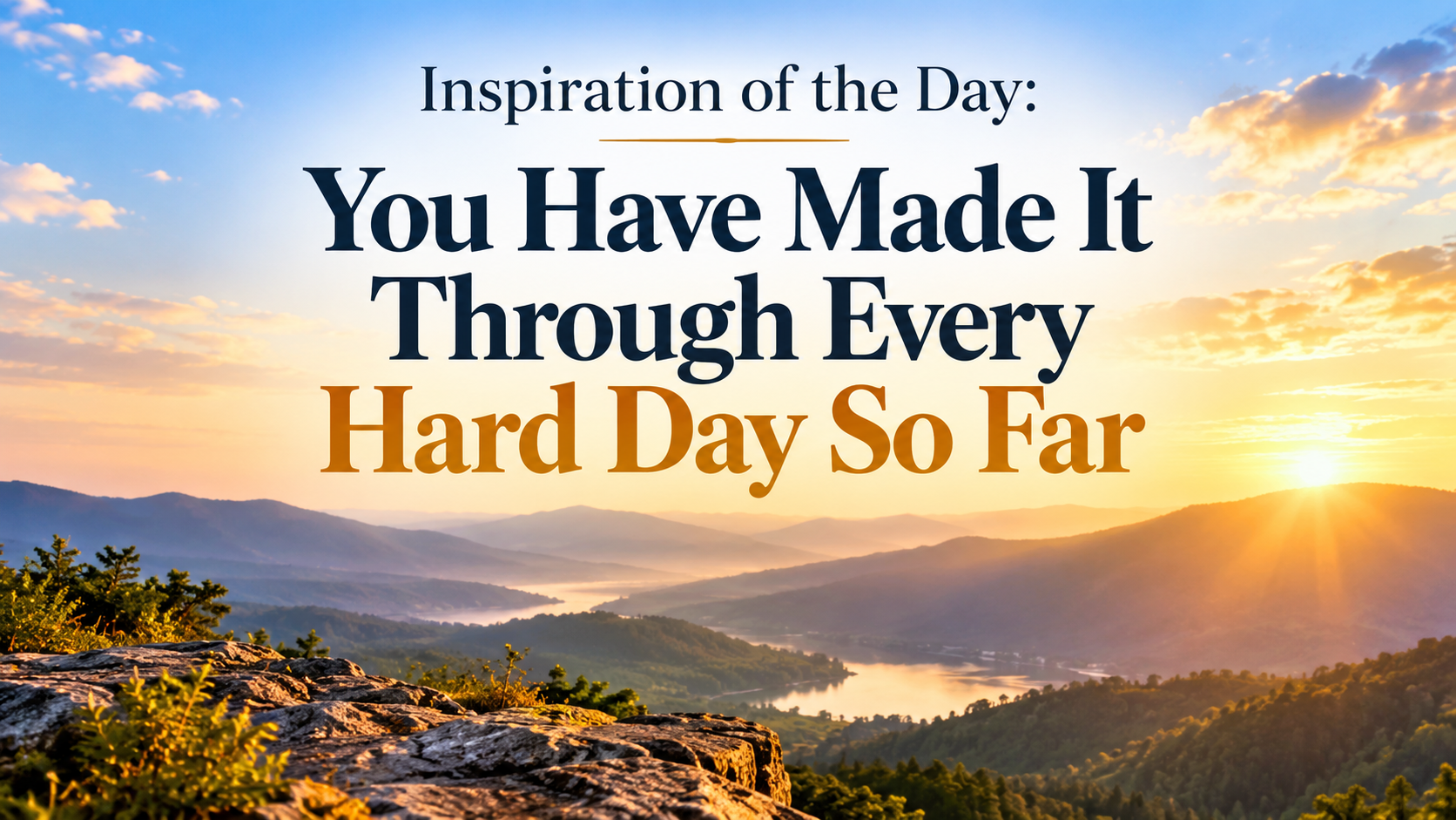 Inspiration of the Day: You Have Made It Through Every Hard Day So Far