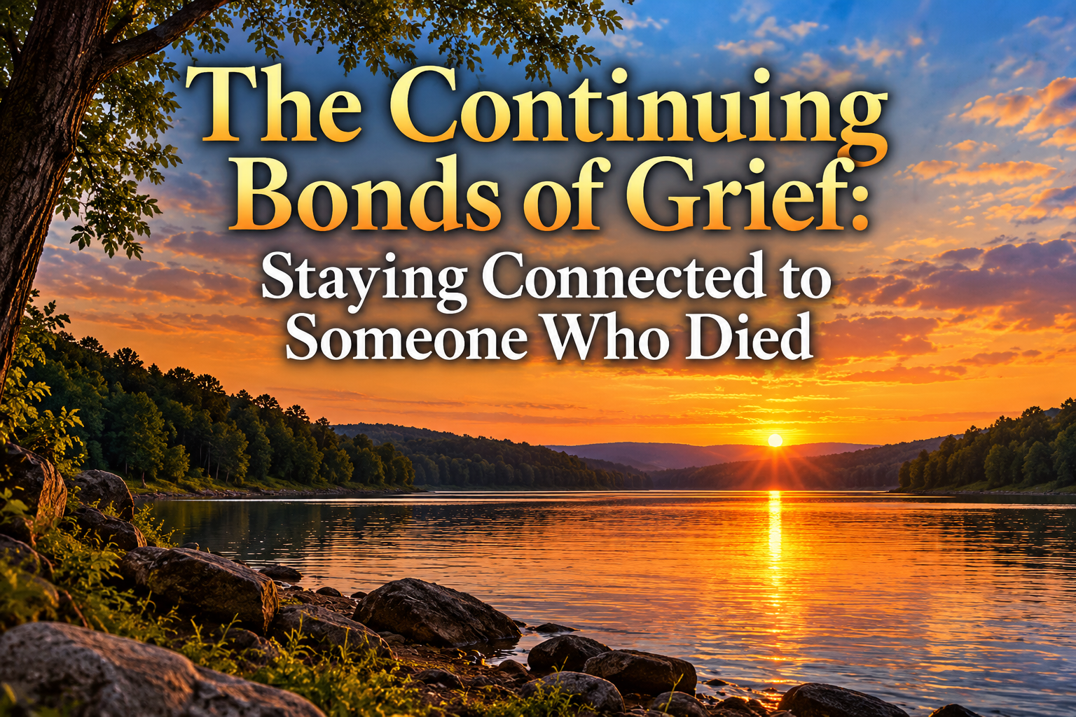 The Continuing Bonds of Grief: Staying Connected to Someone Who Died