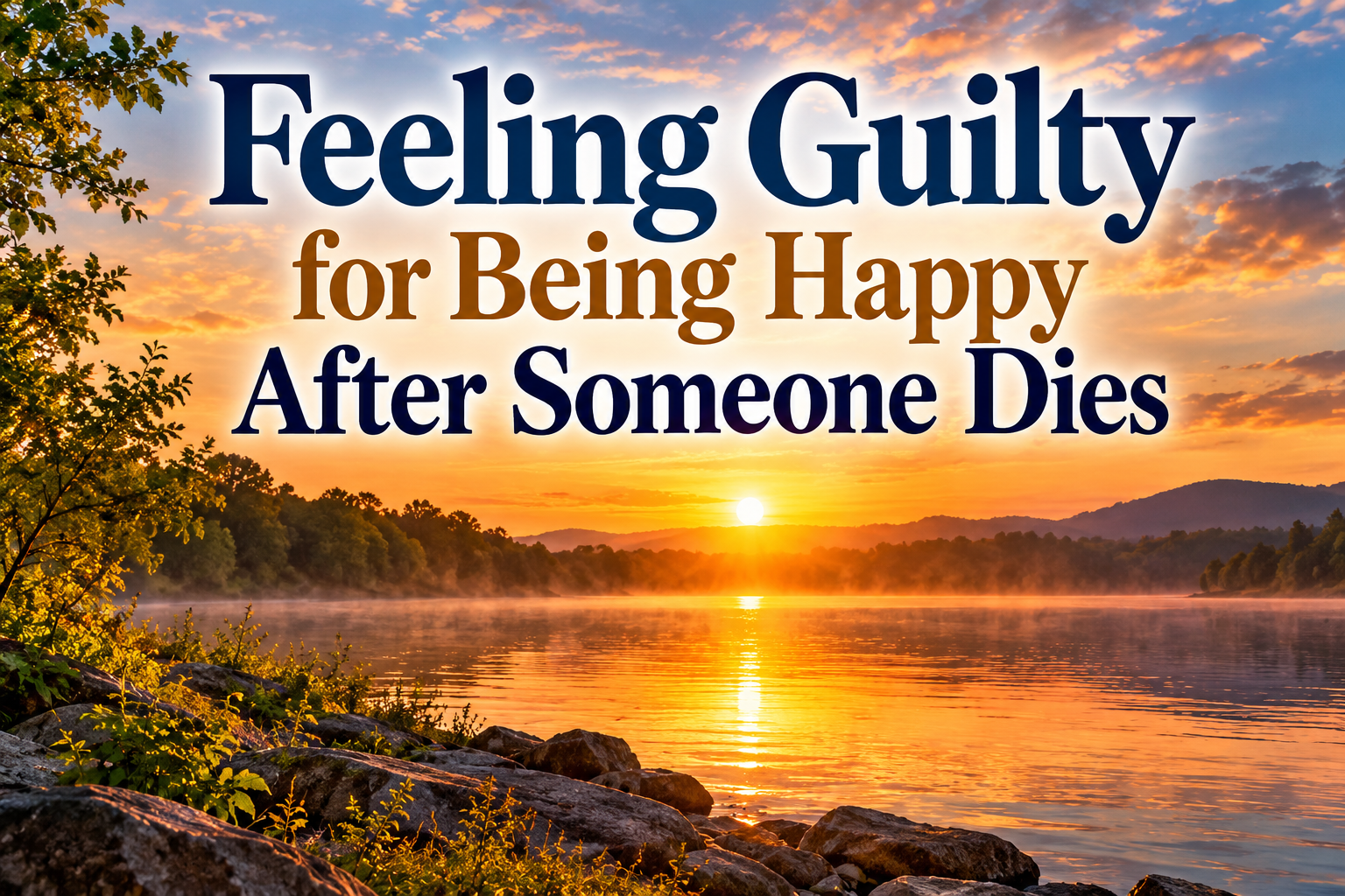 Feeling Guilty for Being Happy After Someone Dies