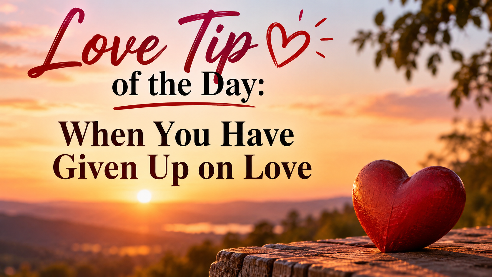 Love Tip of the Day: When You Have Given Up on Love